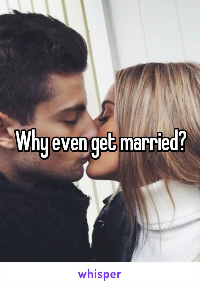 Why even get married?