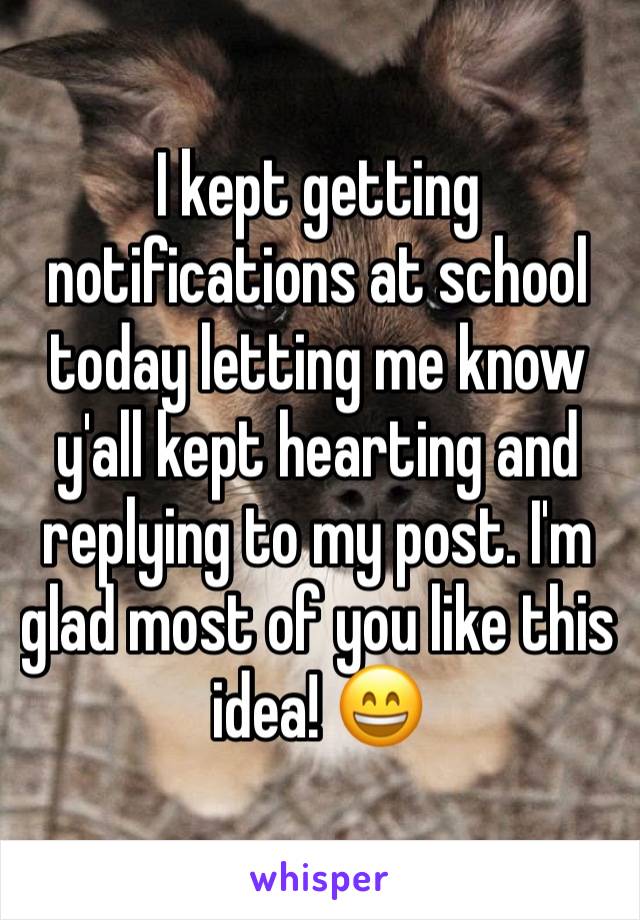 I kept getting notifications at school today letting me know y'all kept hearting and replying to my post. I'm glad most of you like this idea! 😄