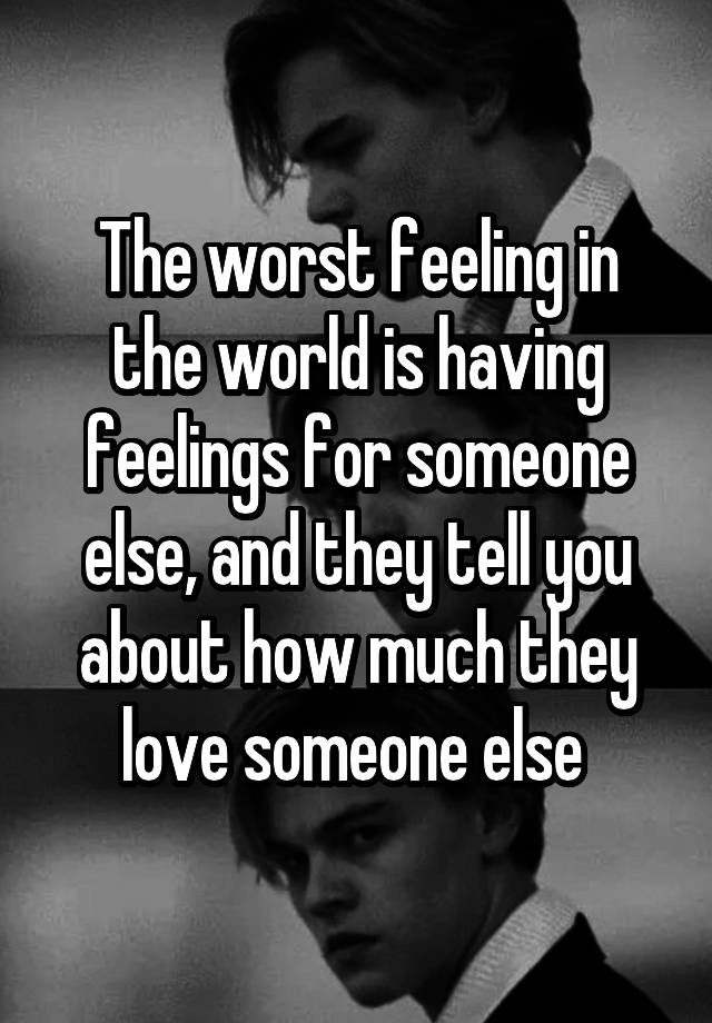 the-worst-feeling-in-the-world-is-having-feelings-for-someone-else-and