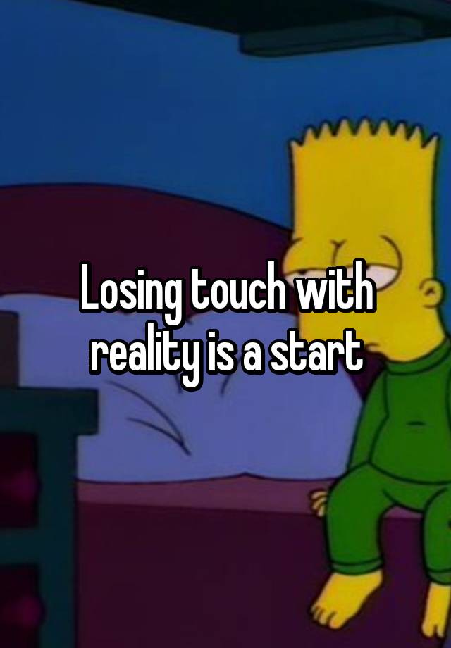 losing-touch-with-reality-is-a-start