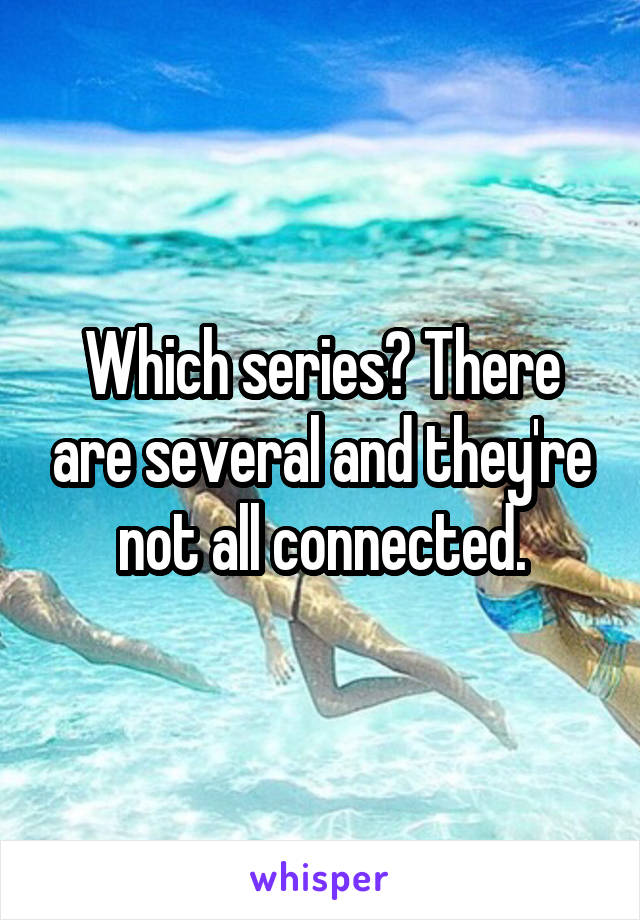 Which series? There are several and they're not all connected.