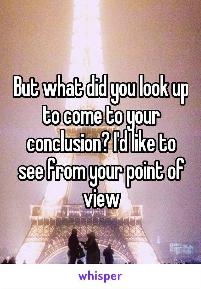 But what did you look up to come to your conclusion? I'd like to see from your point of view