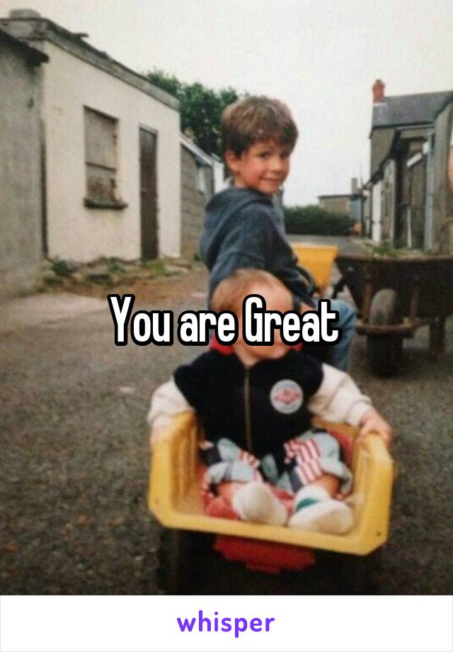 You are Great 