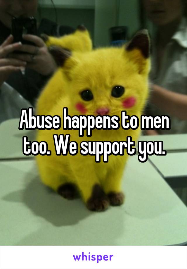 Abuse happens to men too. We support you.