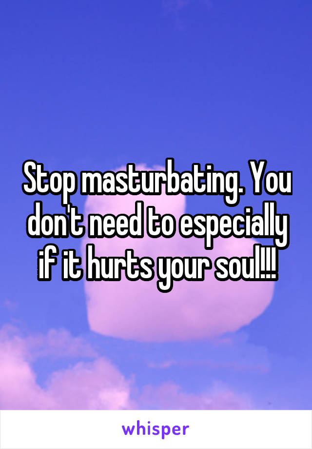 Stop masturbating. You don't need to especially if it hurts your soul!!!