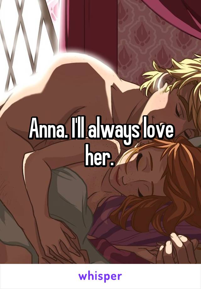 Anna. I'll always love her. 