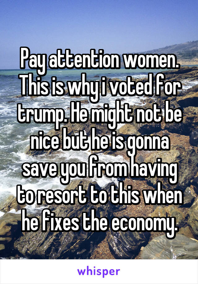 Pay attention women. This is why i voted for trump. He might not be nice but he is gonna save you from having to resort to this when he fixes the economy.