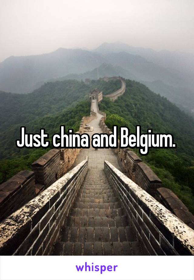 Just china and Belgium. 