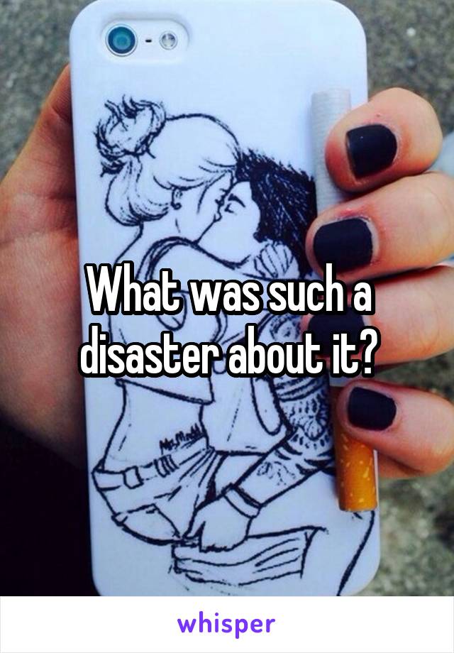 What was such a disaster about it?