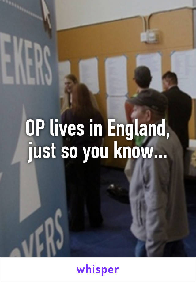 OP lives in England, just so you know...