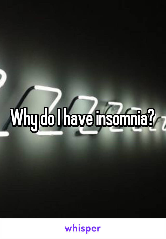 Why do I have insomnia? 