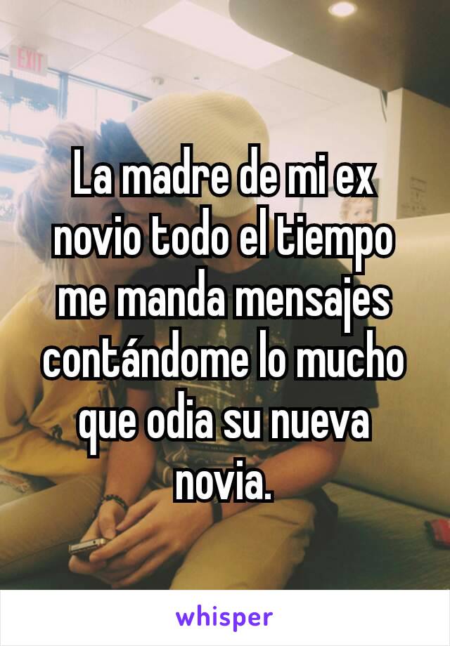 La madre de mi ex novio todo el tiempo me manda mensajes contándome lo mucho que odia su nueva novia.