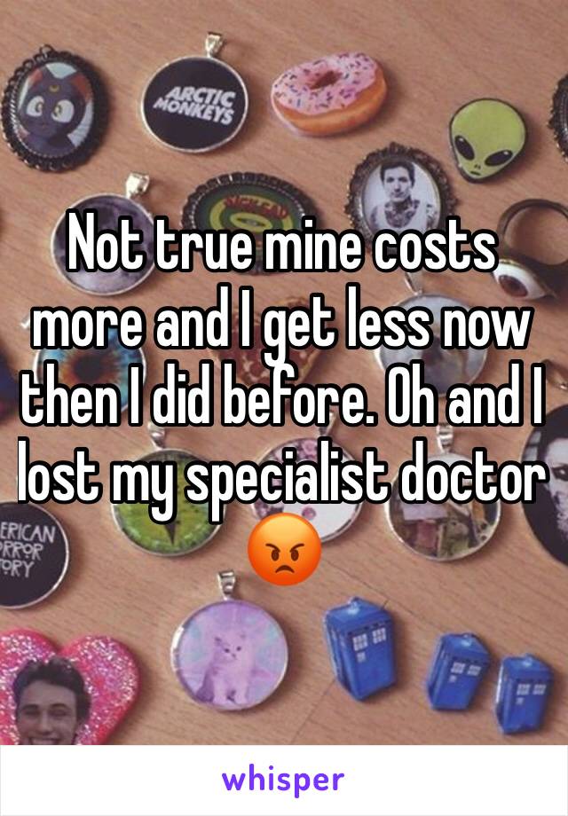 Not true mine costs more and I get less now then I did before. Oh and I lost my specialist doctor 😡