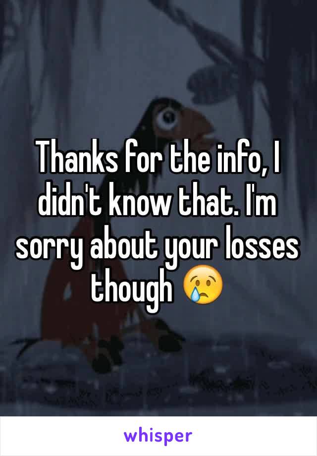 Thanks for the info, I didn't know that. I'm sorry about your losses though 😢