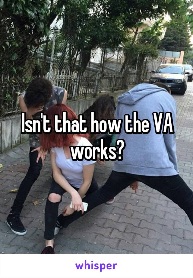 Isn't that how the VA works?