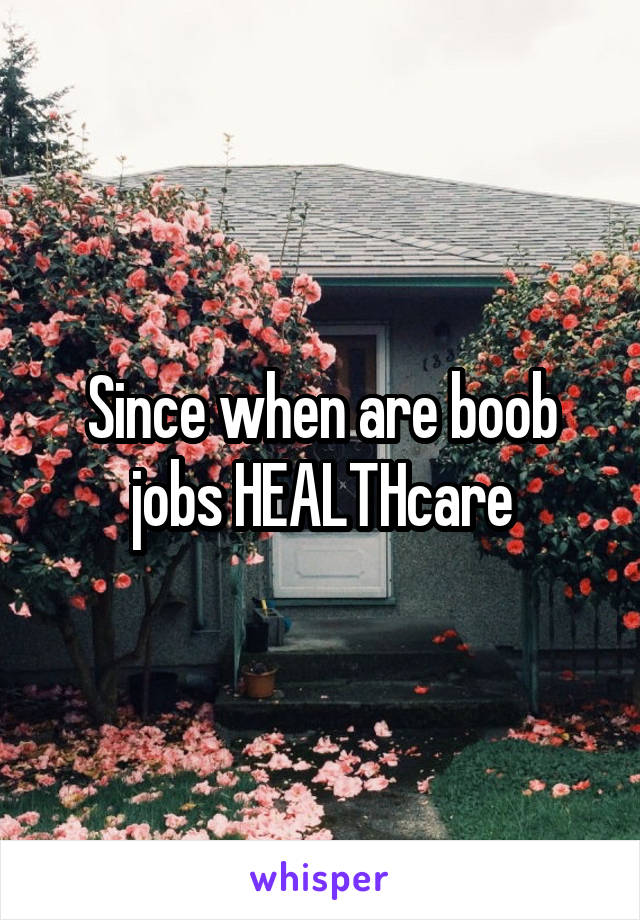 Since when are boob jobs HEALTHcare