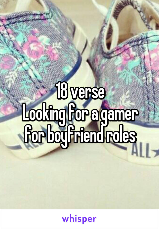 18 verse
Looking for a gamer for boyfriend roles