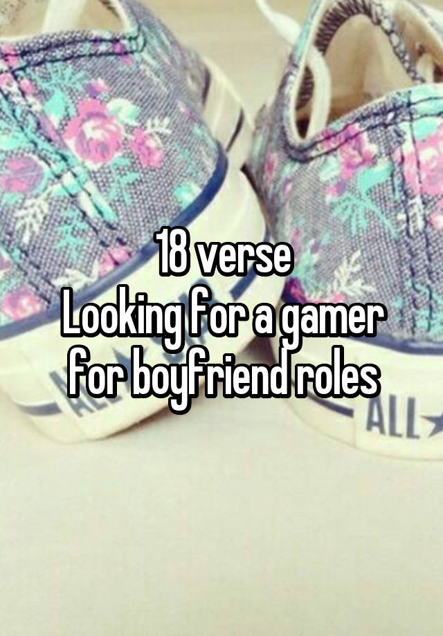 18 verse
Looking for a gamer for boyfriend roles