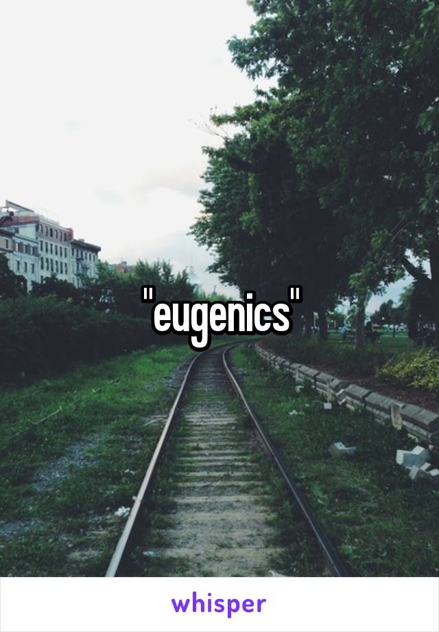 "eugenics"