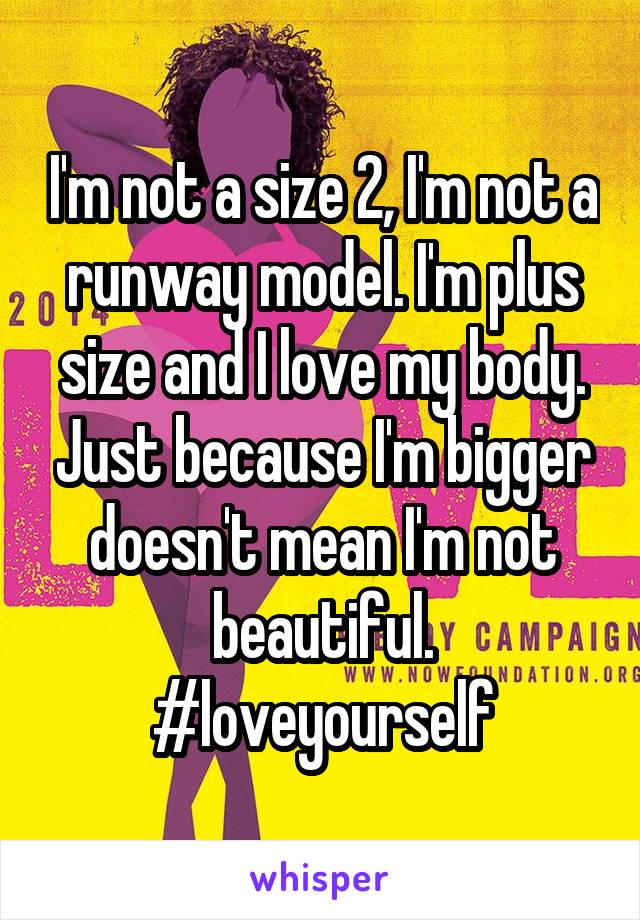 I'm not a size 2, I'm not a runway model. I'm plus size and I love my body. Just because I'm bigger doesn't mean I'm not beautiful. #loveyourself