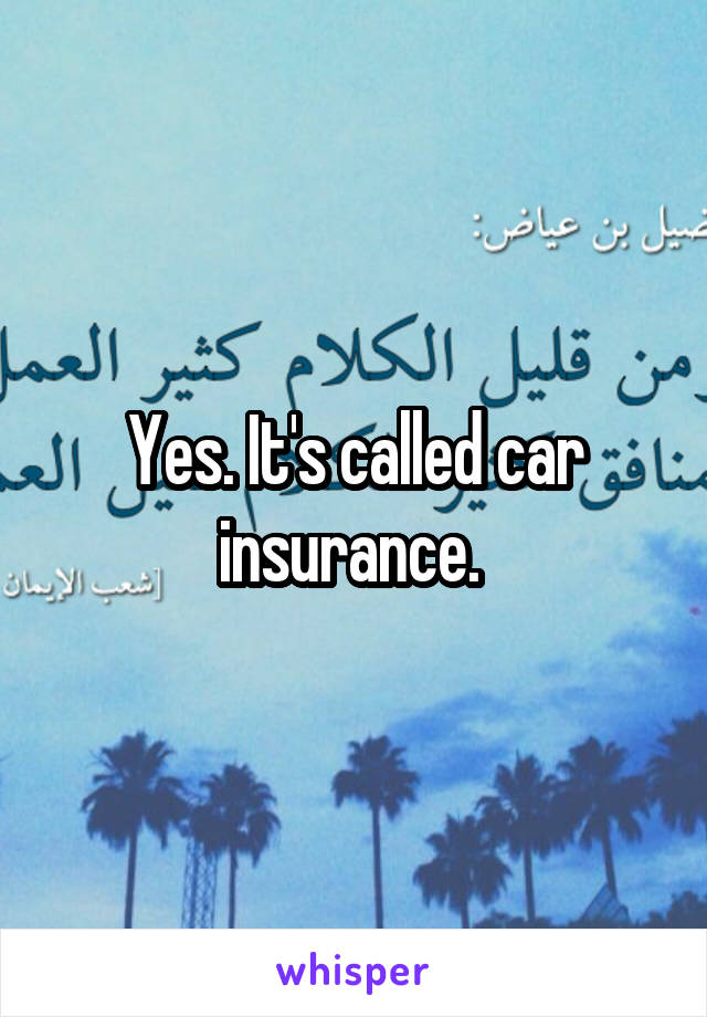 Yes. It's called car insurance. 