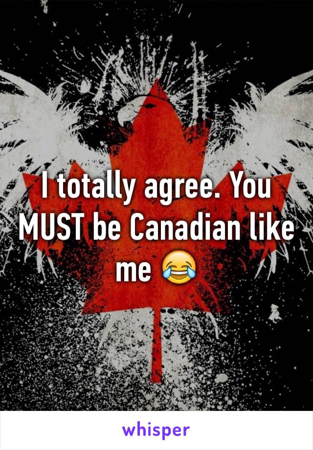 I totally agree. You MUST be Canadian like me 😂