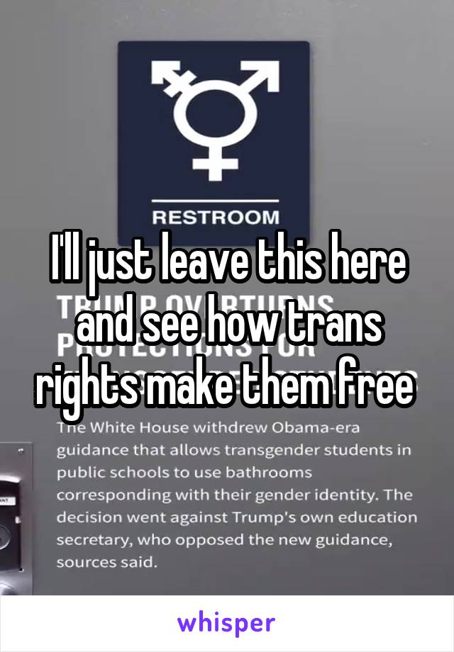 I'll just leave this here and see how trans rights make them free 