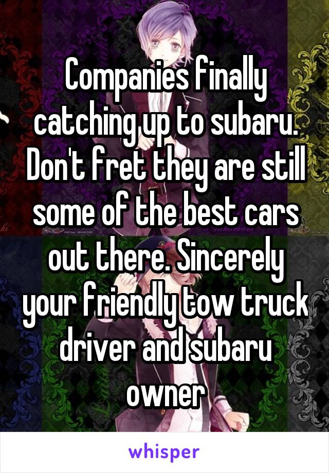 Companies finally catching up to subaru. Don't fret they are still some of the best cars out there. Sincerely your friendly tow truck driver and subaru owner
