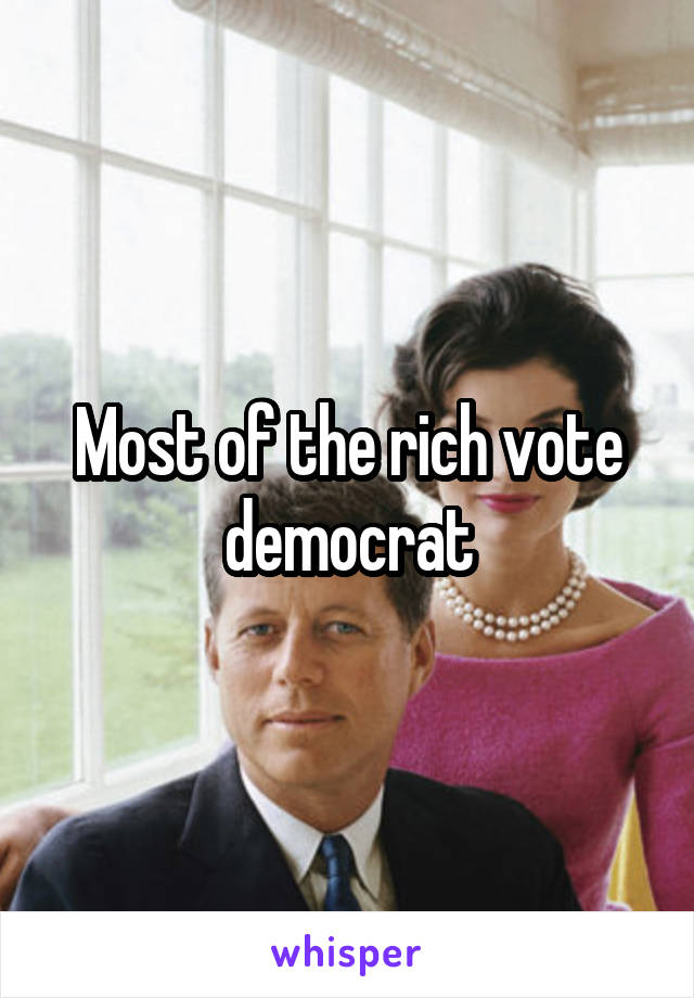 Most of the rich vote democrat