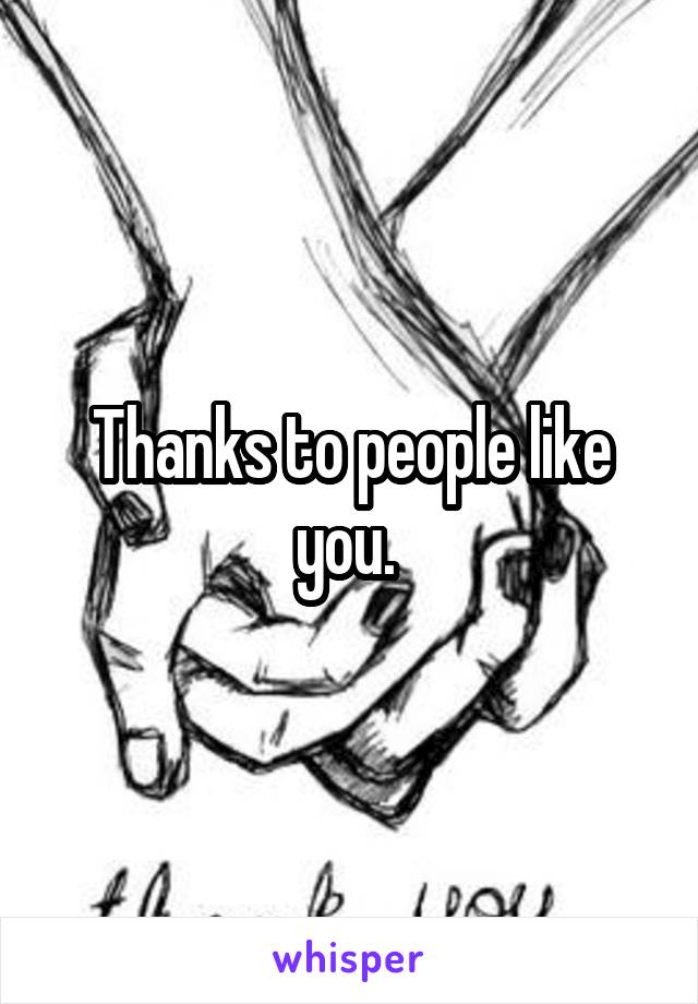 Thanks to people like you. 