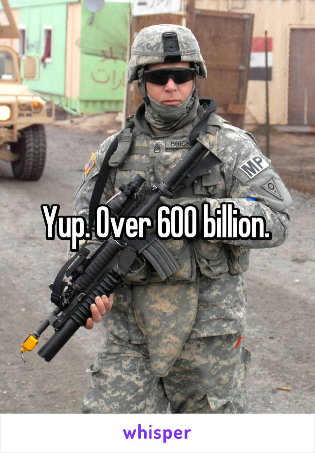 Yup. Over 600 billion. 