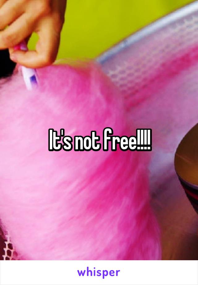 It's not free!!!!