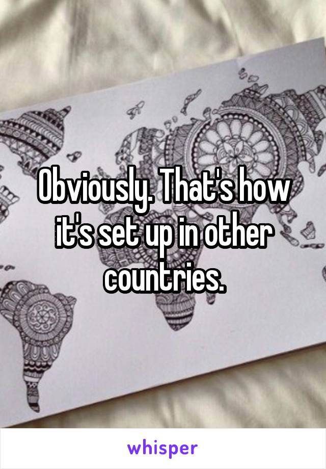 Obviously. That's how it's set up in other countries.