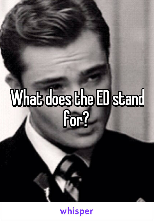 What does the ED stand for? 