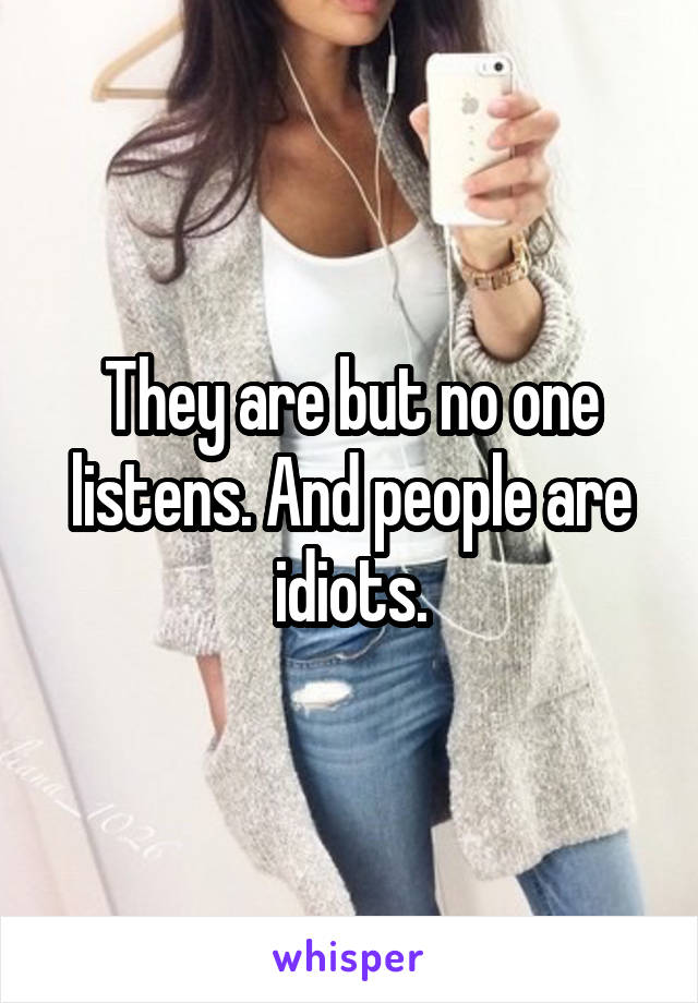 They are but no one listens. And people are idiots.