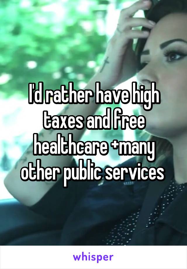 I'd rather have high taxes and free healthcare +many other public services 