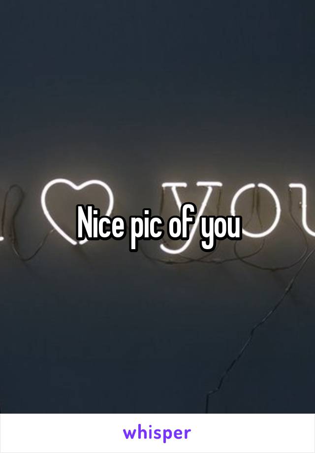 Nice pic of you