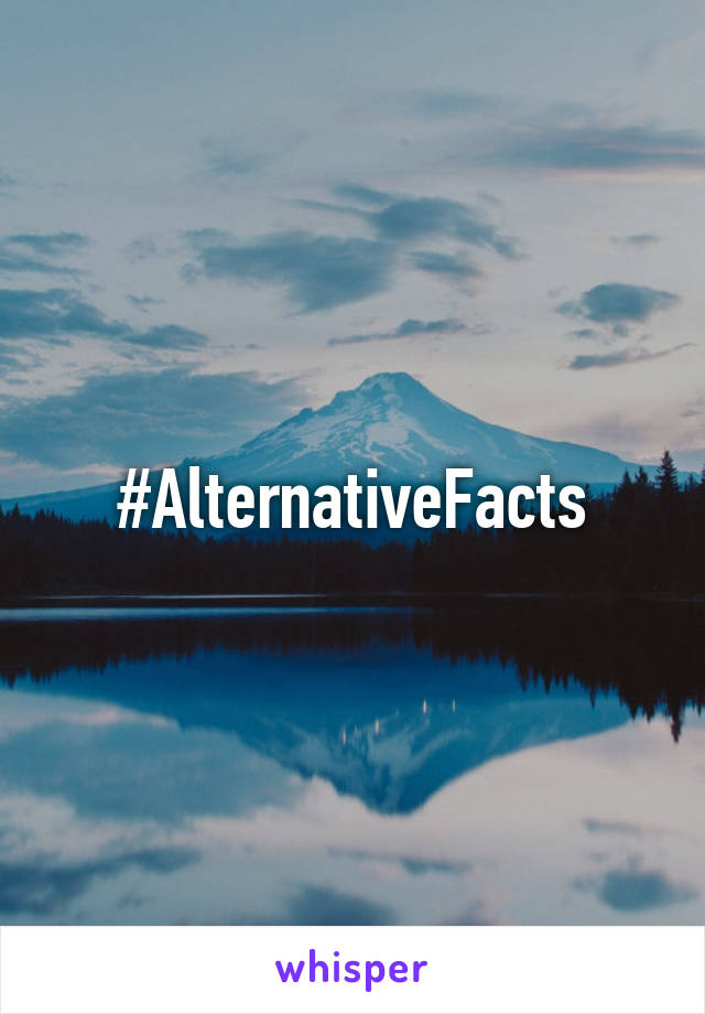 #AlternativeFacts