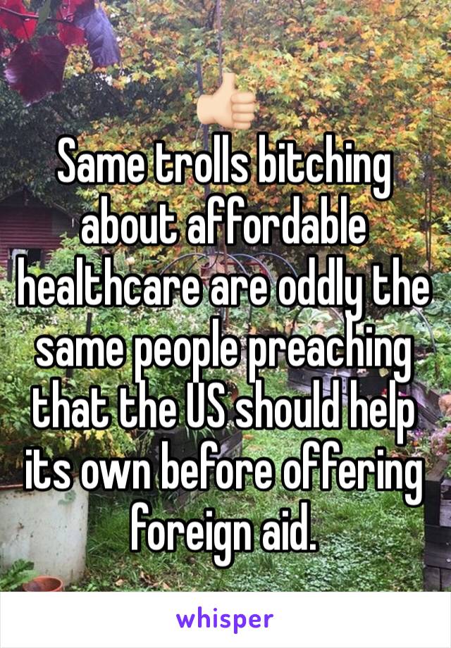 👍🏻
Same trolls bitching about affordable healthcare are oddly the same people preaching that the US should help its own before offering foreign aid. 