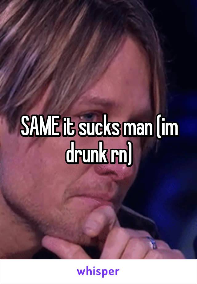 SAME it sucks man (im drunk rn)