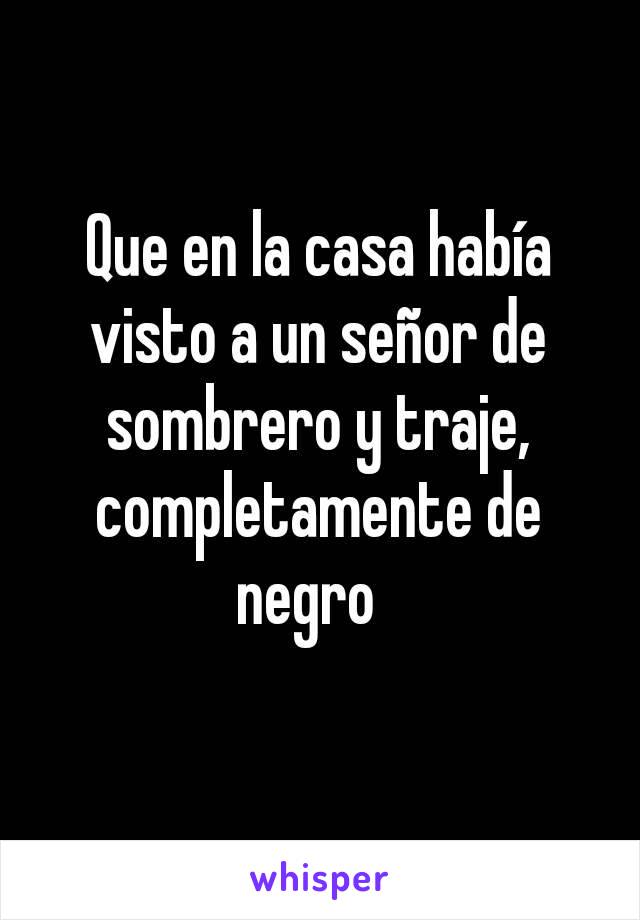 Que en la casa había visto a un señor de sombrero y traje, completamente de negro  