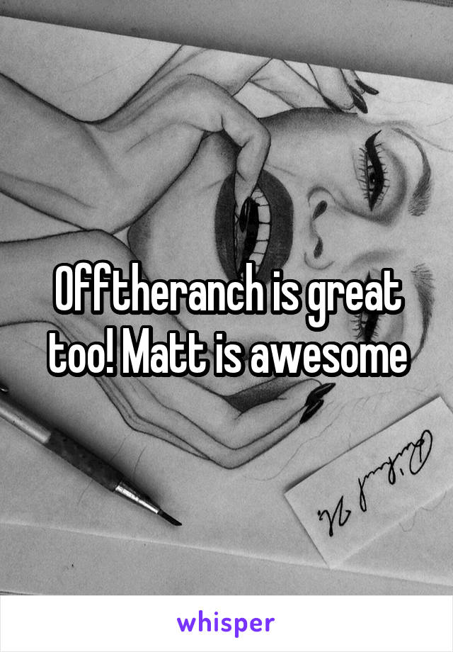 Offtheranch is great too! Matt is awesome