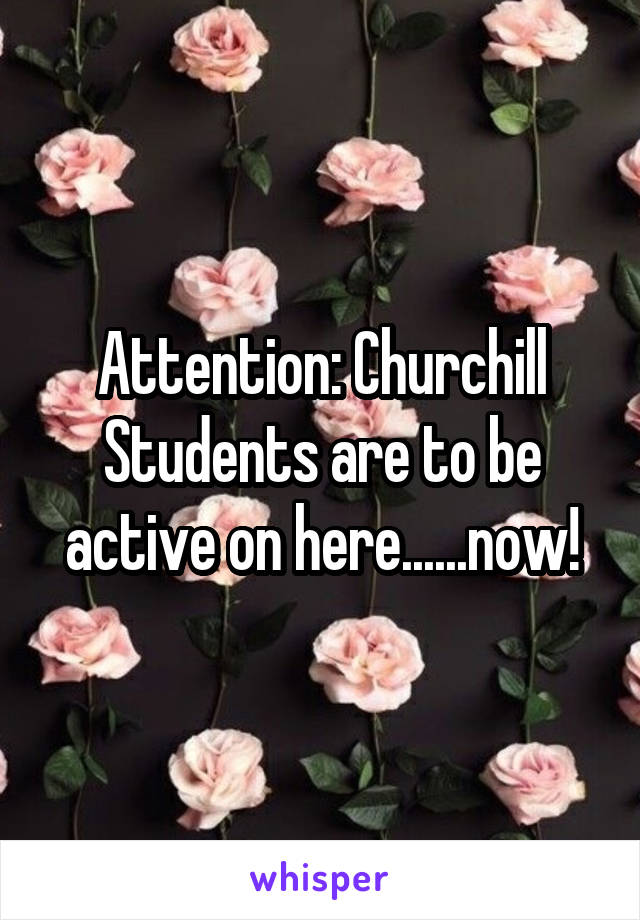 Attention: Churchill Students are to be active on here......now!