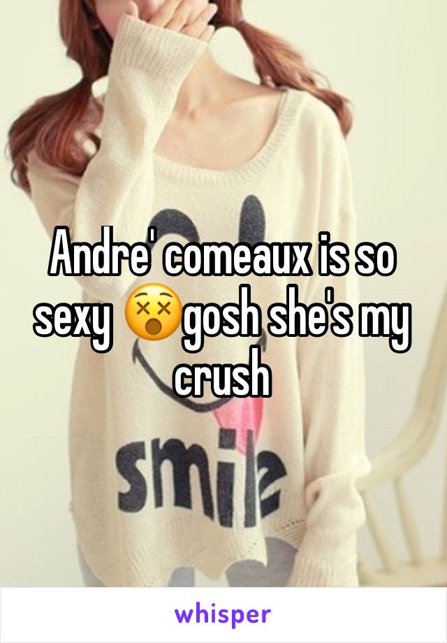 Andre' comeaux is so sexy 😵gosh she's my crush 