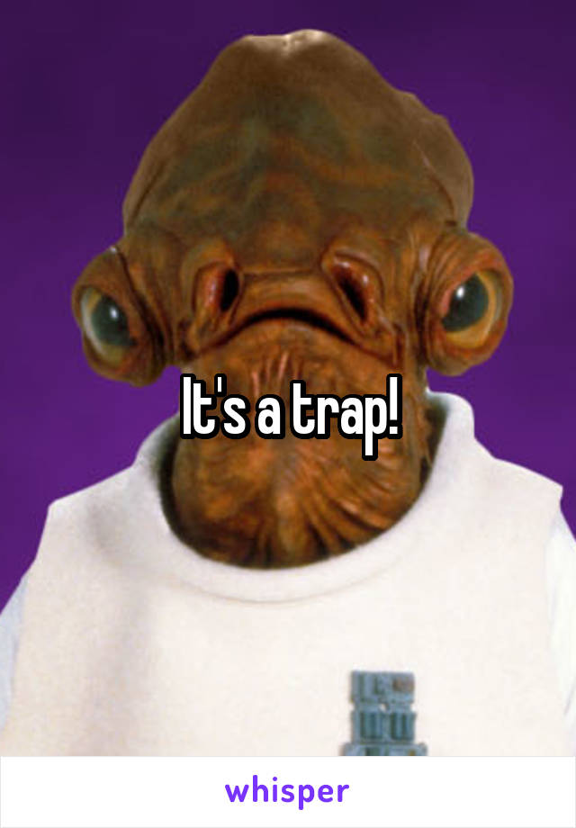 It's a trap!