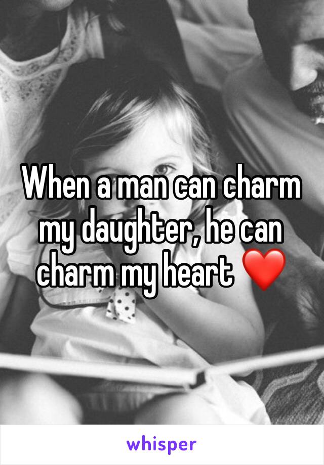 When a man can charm my daughter, he can charm my heart ❤️