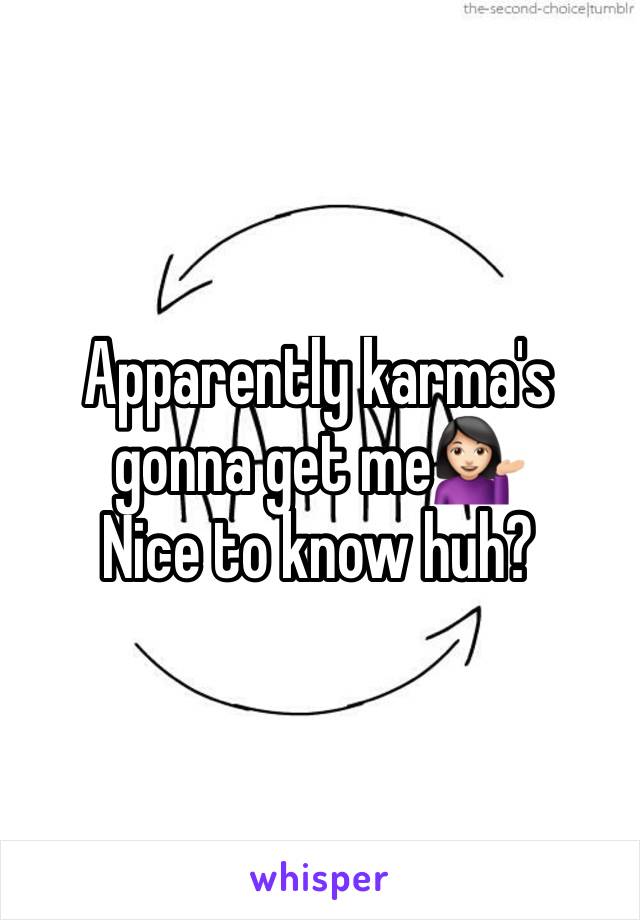 Apparently karma's gonna get me💁🏻
Nice to know huh?
