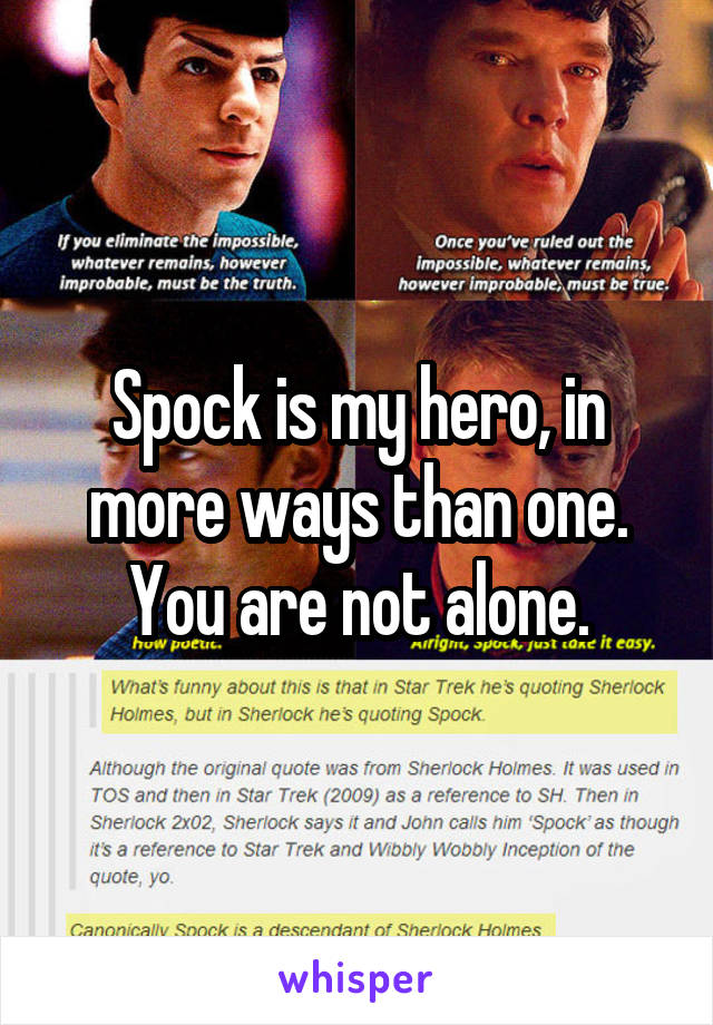 Spock is my hero, in more ways than one. You are not alone.