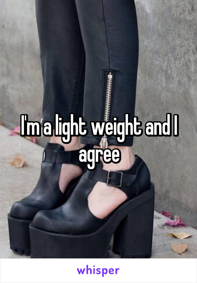 I'm a light weight and I agree