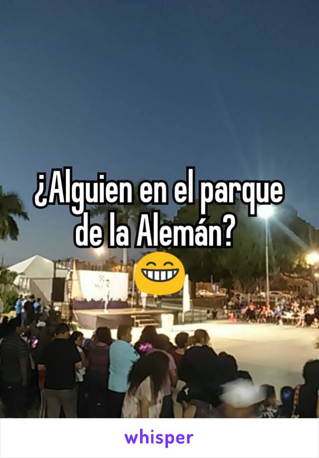 ¿Alguien en el parque de la Alemán? 
😁